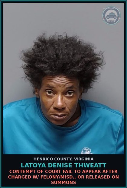 CCW arrest card for Latoya Denise Thweatt in Henrico County: CONTEMPT OF COURT Fail to appear after charged w/ felony/misd., or released on summons