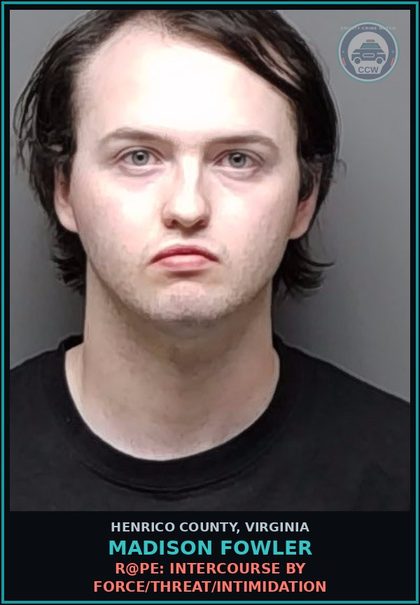 CCW arrest card for Madison Fowler in Henrico County: r@pe: INTERCOURSE BY FORCE/THREAT/INTIMIDATION