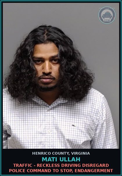 CCW arrest card for Mati Ullah in Henrico County: TRAFFIC - RECKLESS DRIVING Disregard police command to stop, endangerment