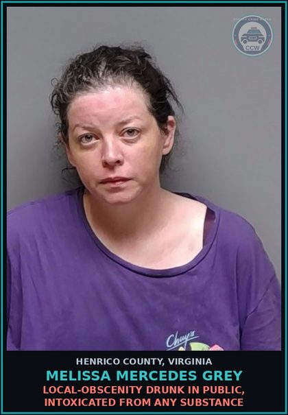 CCW arrest card for Melissa Mercedes Grey in Henrico County: LOCAL-OBSCENITY Drunk in public, intoxicated from any drug