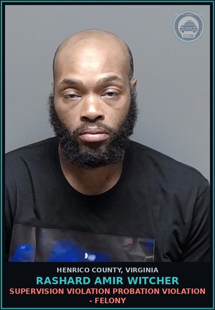 CCW arrest card for Rashard Amir Witcher in Henrico County: SUPERVISION VIOLATION Probation violation - Felony