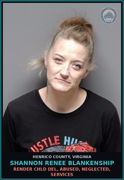 CCW arrest card for Shannon Renee Blankenship in Henrico County: RENDER chld DEL, ABUSED, NEGLECTED, SERVICES