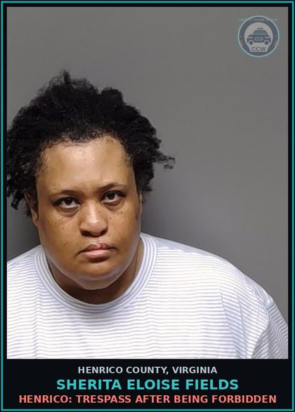 CCW arrest card for Sherita Eloise Fields in Henrico County: HENRICO: TRESPASS AFTER BEING FORBIDDEN