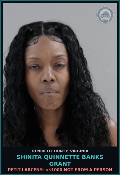 CCW arrest card for Shinita Quinnette Banks Grant in Henrico County: PETIT LARCENY: <$1000 NOT FROM A PERSON