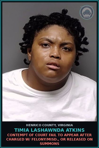 CCW arrest card for Timia Lashawnda Atkins in Henrico County: CONTEMPT OF COURT Fail to appear after charged w/ felony/misd., or released on summons