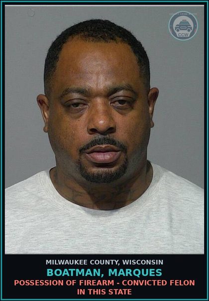 CCW arrest card for Boatman, Marques in Milwaukee County: Possession of Firearm - Convicted Felon in this State