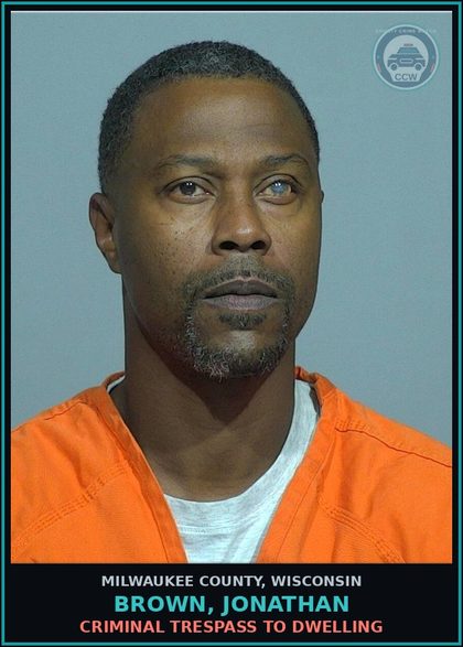CCW arrest card for Brown, Jonathan in Milwaukee County: Criminal Trespass to Dwelling