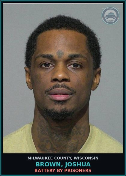 CCW arrest card for Brown, Joshua in Milwaukee County: Battery by Prisoners