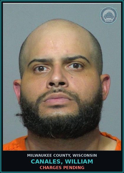 CCW arrest card for Canales, William in Milwaukee County: Charges Pending